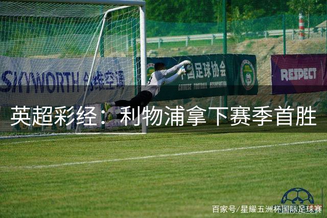 英超彩经：利物浦拿下赛季首胜